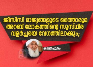 ജിസിസി രാജ്യങ്ങളുടെ ഒത്തൊരുമ അറബ് ലോകത്തിന്റ സുസ്ഥിര വളര്ച്ചയെ വേഗത്തിലാക്കും; കാന്തപുരം Kanthapuram AP Aboobacker Musliyar